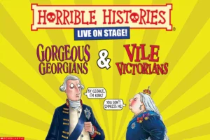 Horrible Histories – Gorgeous Georgians & Vile Victorians