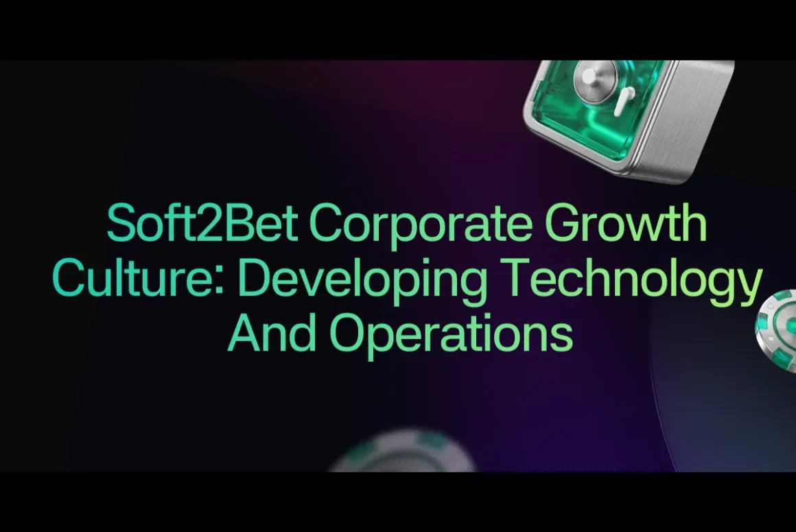 Soft2Bet Corporate Growth Culture: Developing Technology and Operations